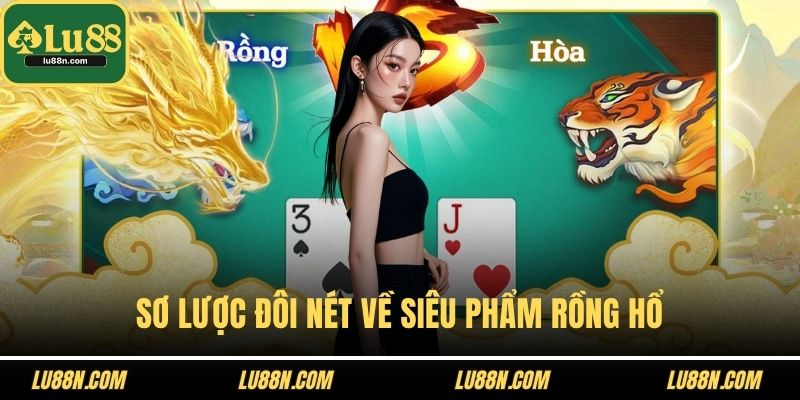 Sơ lược đôi nét về siêu phẩm rồng hổ